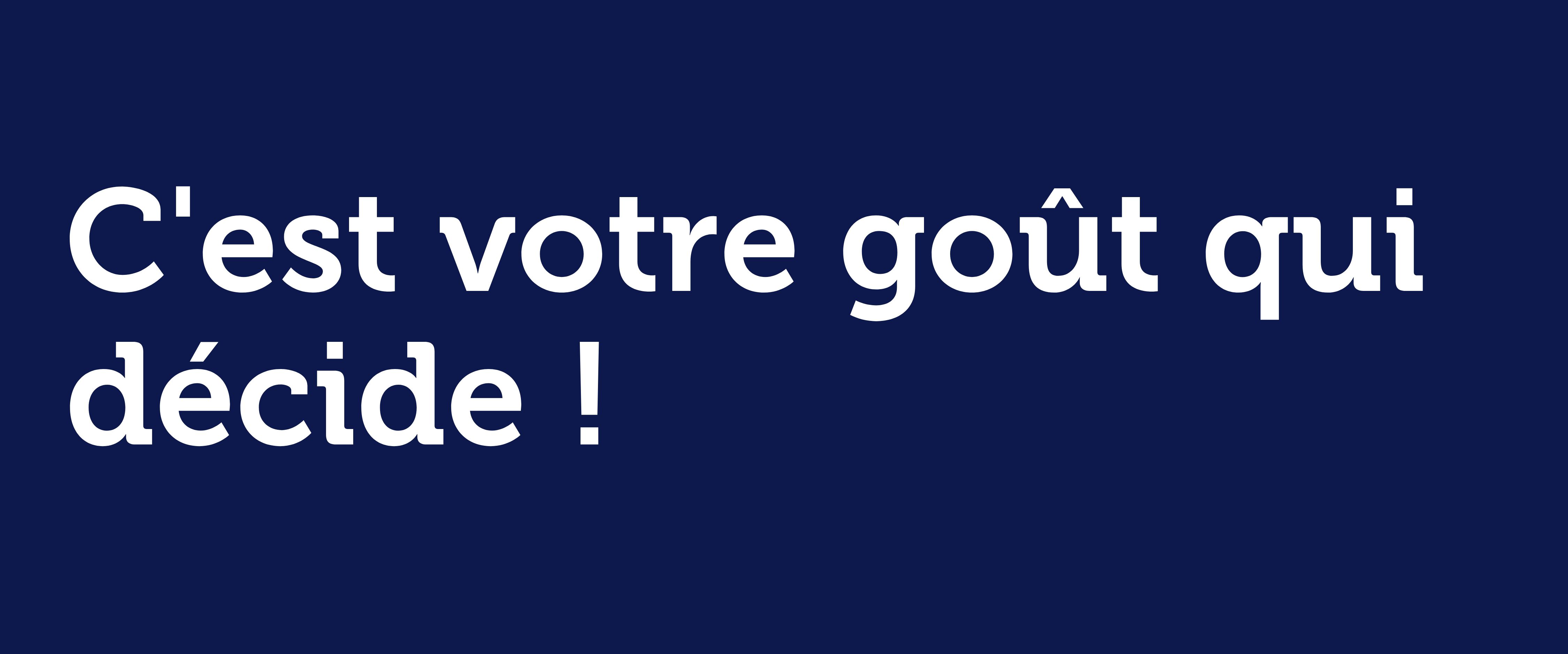 C'est votre goût qui décide !
